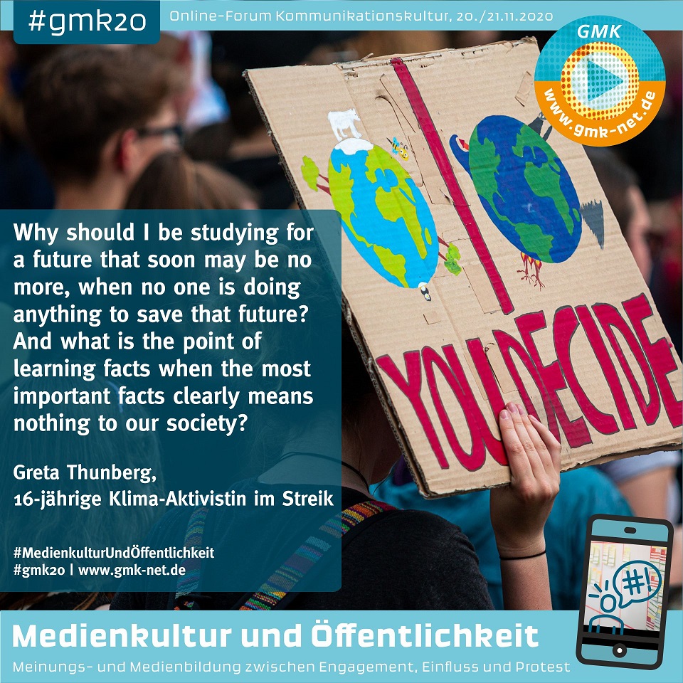 Kampagne Forum Kommunikationskultur 2020. Foto eines Demonstrationsschildes mit zwei Erdkugeln und der Schrift "You decide". Zitat von Greta Thunberg "Why should I be studying for a future that soon may be no more, when no one is doing anything to save that future? And what is the point of learning facts when the most important facts clearly means nothing to our society?".
