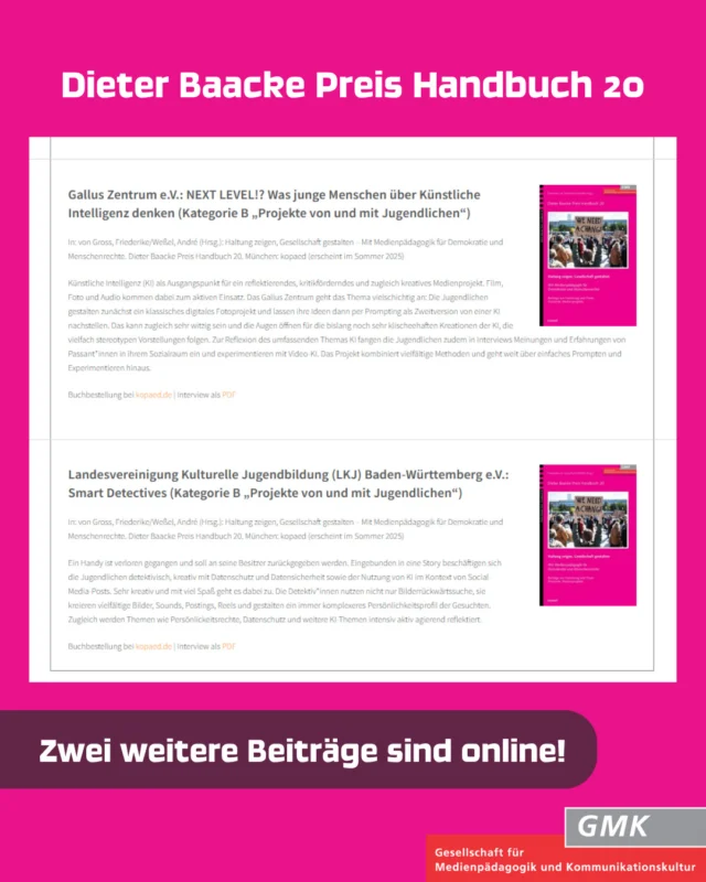 "Haltung zeigen, Gesellschaft gestalten. - Mit Medienpädagogik für Demokratie und Menschenrechte" (2025)

Zwei weitere Artikel im neuen Dieter Baacke Preis Handbuch 20 sind auf unserer Website unter Artikel online. 

🔸 Gallus Zentrum e.V. @galluszentrum55 : NEXT LEVEL!? Was junge Menschen über Künstliche Intelligenz denken (Kategorie B „Projekte von und mit Jugendlichen“)

🔹 Landesvereinigung Kulturelle Jugendbildung (LKJ) Baden-Württemberg e.V. @lkj_bw: Smart Detectives (Kategorie B „Projekte von und mit Jugendlichen“)

#Neu #Interviews #DieterBaackePreis #Medienpädagogik #Demokratie